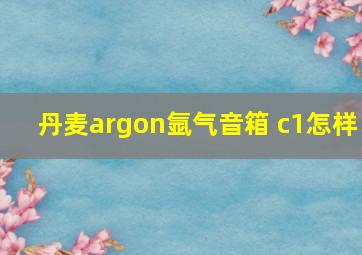 丹麦argon氩气音箱 c1怎样